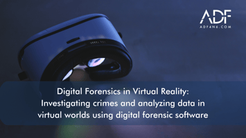 and image of virtual reality googles with the title Digital Forensics in Virtual Reality: Investigating crimes and analyzing data in virtual worlds using digital forensic software