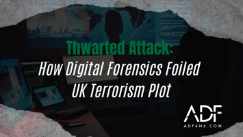 A photo of computer with a map of different countries and video surviellance. The title Thwarted Attack: How Digital Forensics Foiled UK Terrorism Plot is in green in the middle of the image.