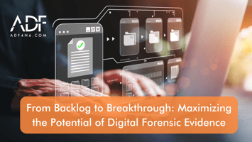 from backlog to breakthrough: maximizing the potential of digital forensic evidence