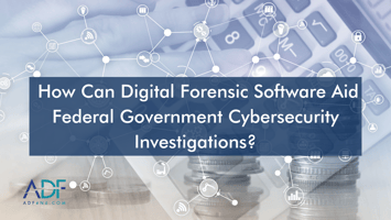 A photo showing interconnected web of government entities with a keyboard in the background and a title in the center of a blue rectangle. Title reads  How Can Digital Forensic Software Aid Federal Government Cybersecurity Investigations?