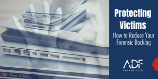 Protecting Victims - How to Reduce Your Forensic Backlog