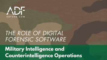 The Role of Digital Forensic Software in Military Intelligence and Counterintelligence Operations
