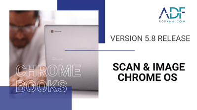 ADF Solutions Version 5.8 Release - Scan and Image Chrome OS Devices