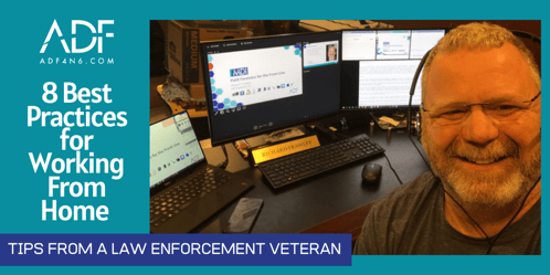 8 Best Practices for Working From Home - Tips from a Law Enforcement Veteran  (1)