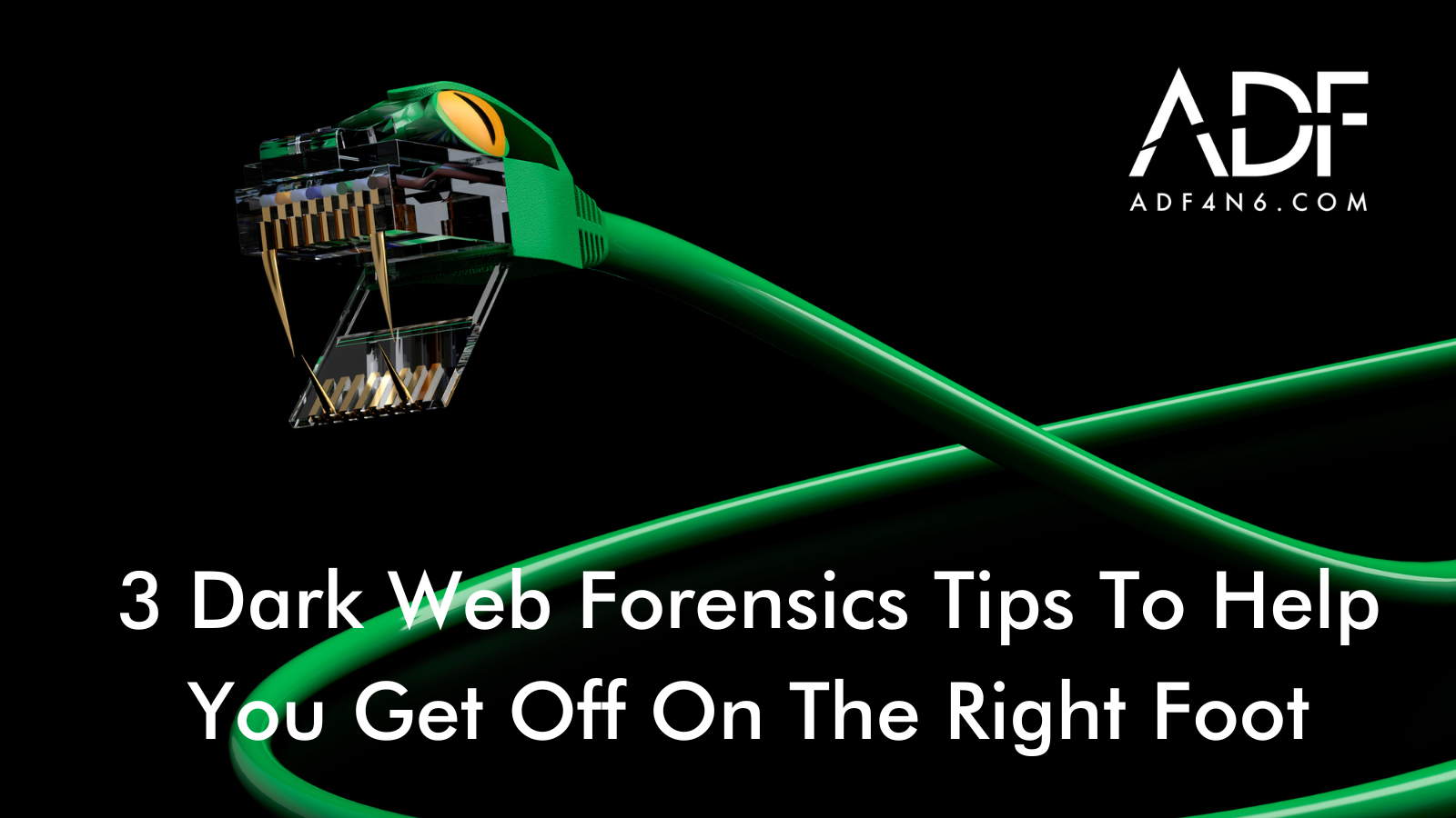 3 Dark Web Forensics Tips To Help You Get Off On The Right Foot