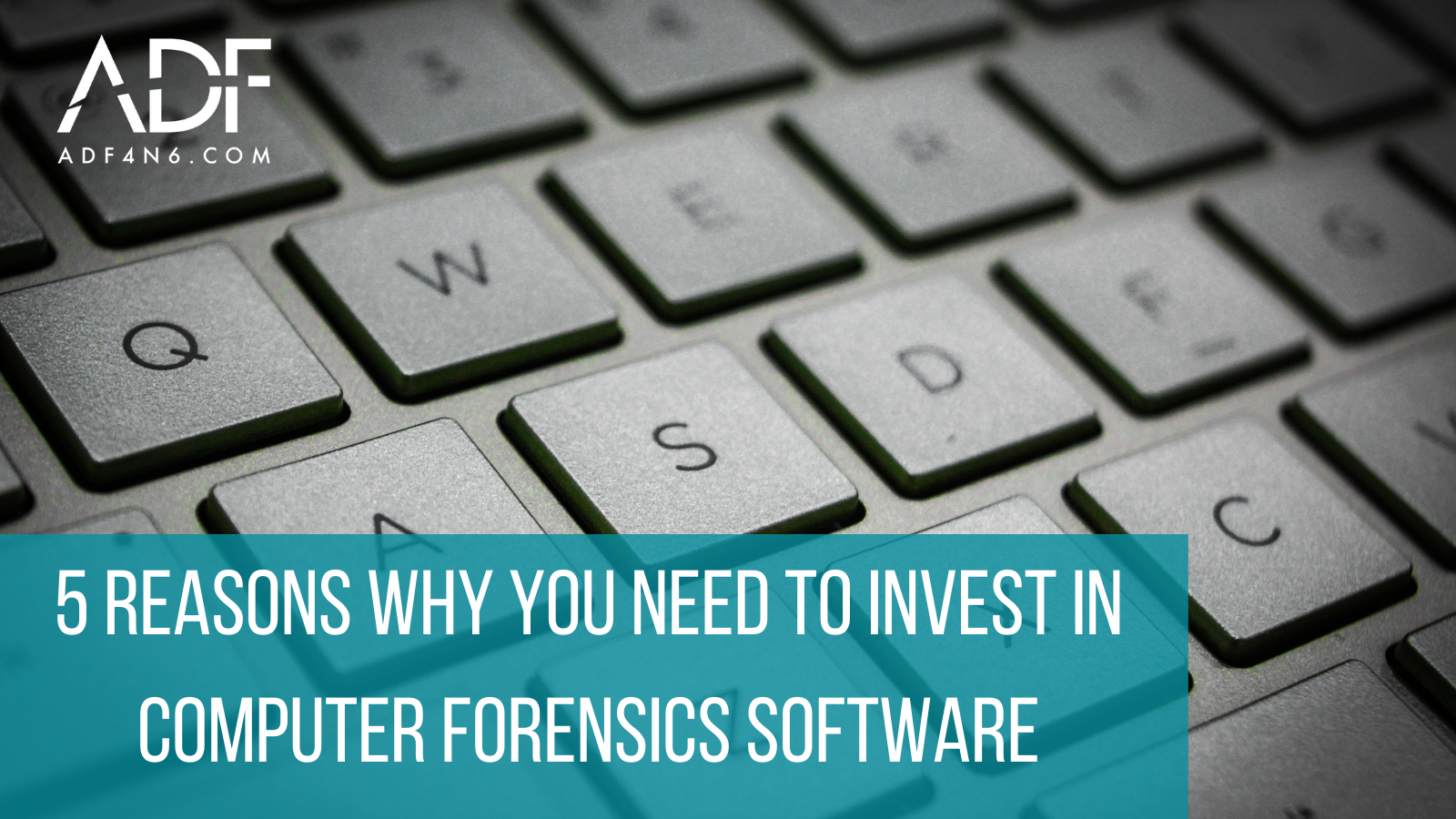 5 Reasons Why You Need to Invest in Computer Forensics Software
