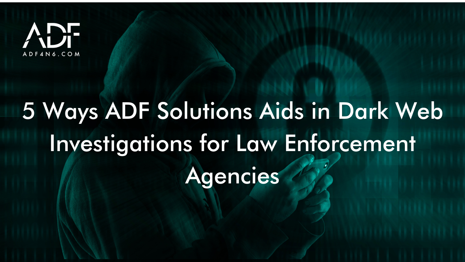 5 Ways ADF Solutions Aids in Dark Web Investigations for Law Enforcement Agencies