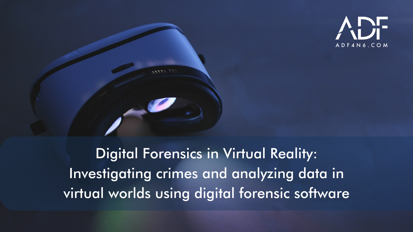 Digital Forensics in VR: Investigating Crimes & Analyzing Data