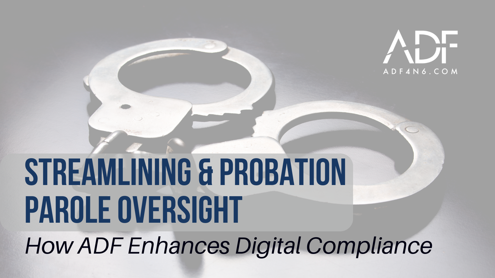 How ADF Captures Non-Compliance for Probation/Parole Investigations