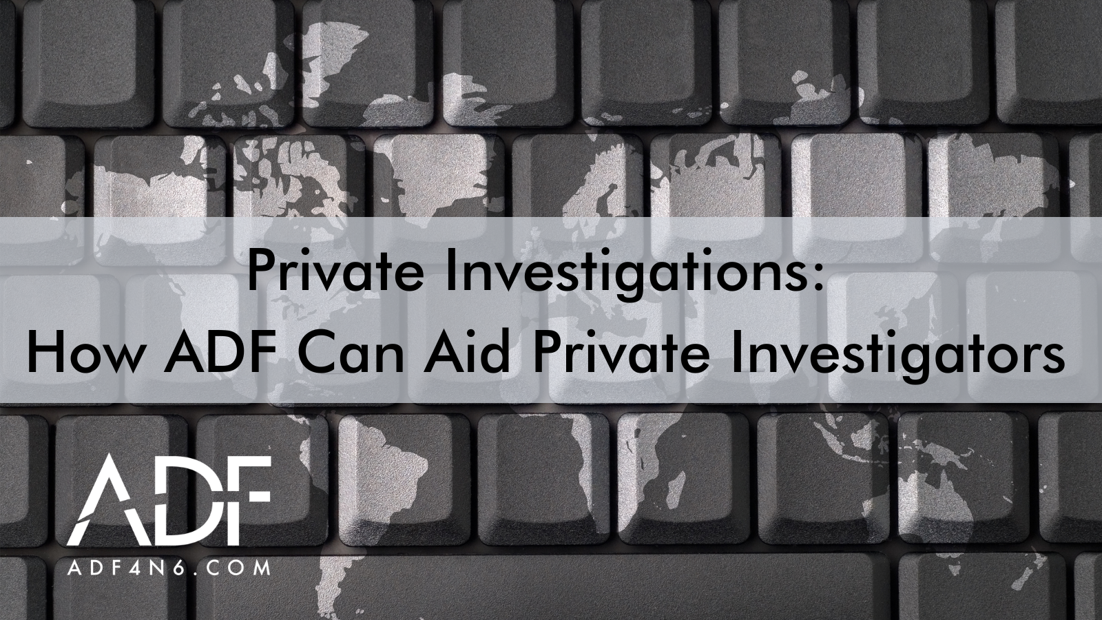 Private Investigations: How ADF Can Aid Private Investigators