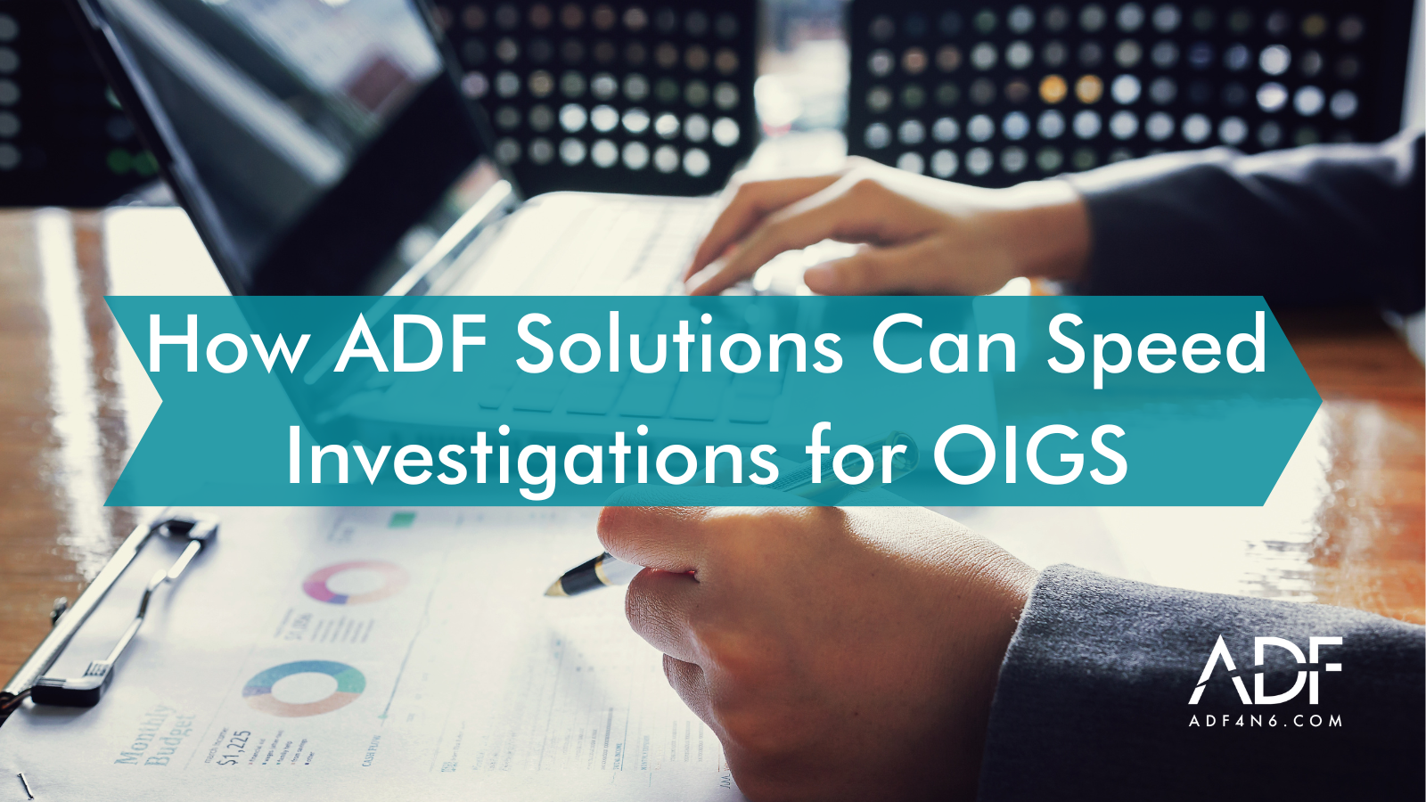 How ADF Solutions Can Speed Investigations for OIGS