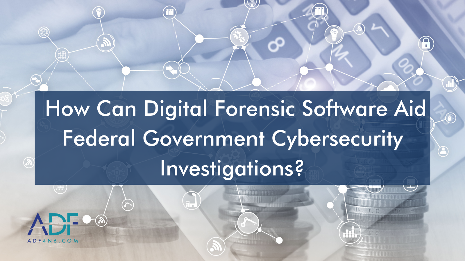 How Can Digital Forensic Software Aid Federal Government Cybersecurity Investigations?