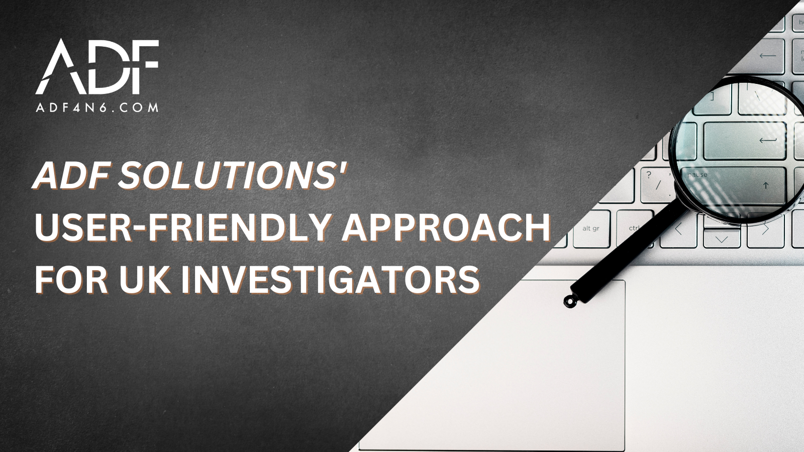ADF Solutions' User-Friendly Approach for UK Investigators