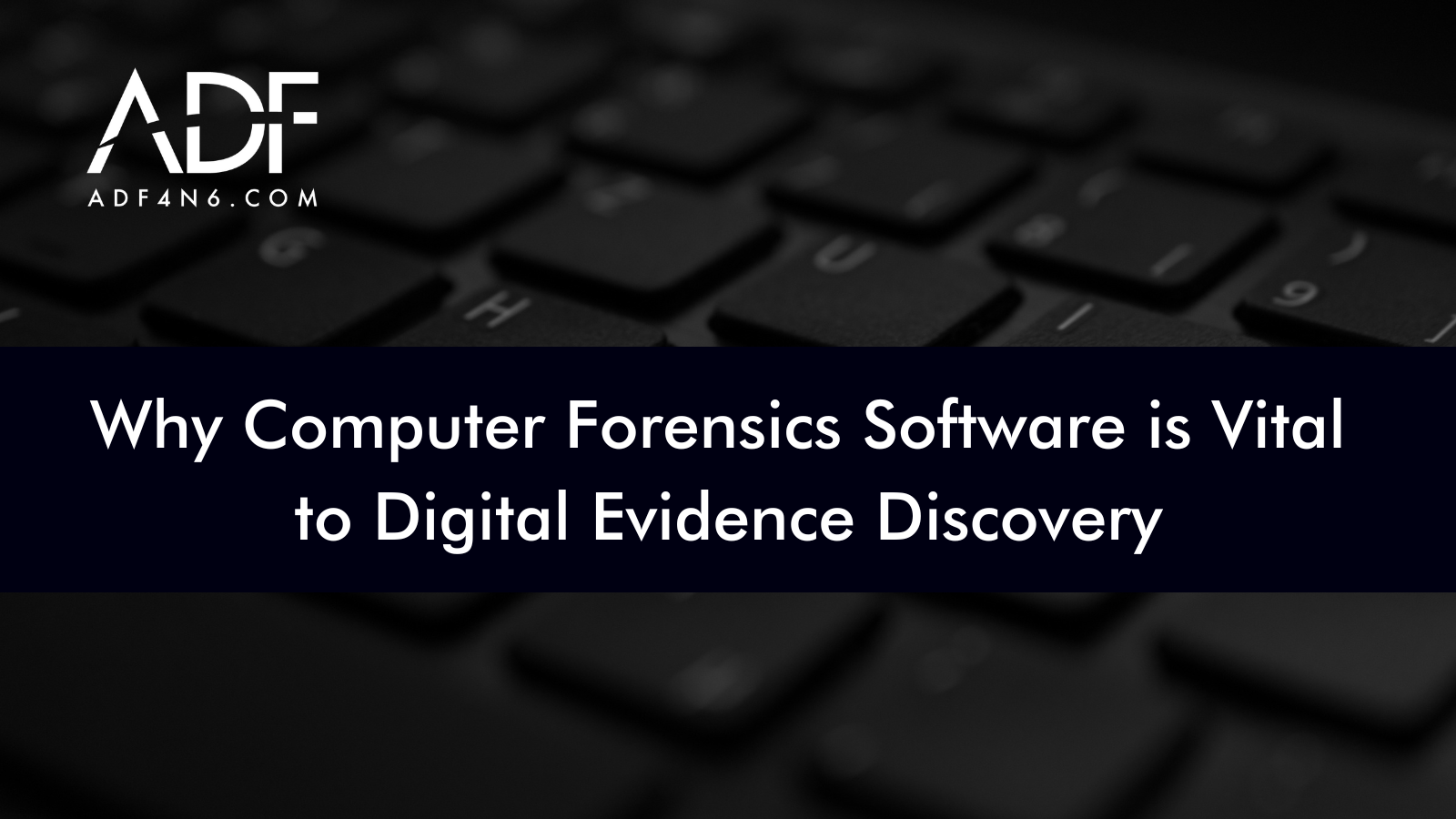 Why Computer Forensics Software is Vital to Digital Evidence Discovery