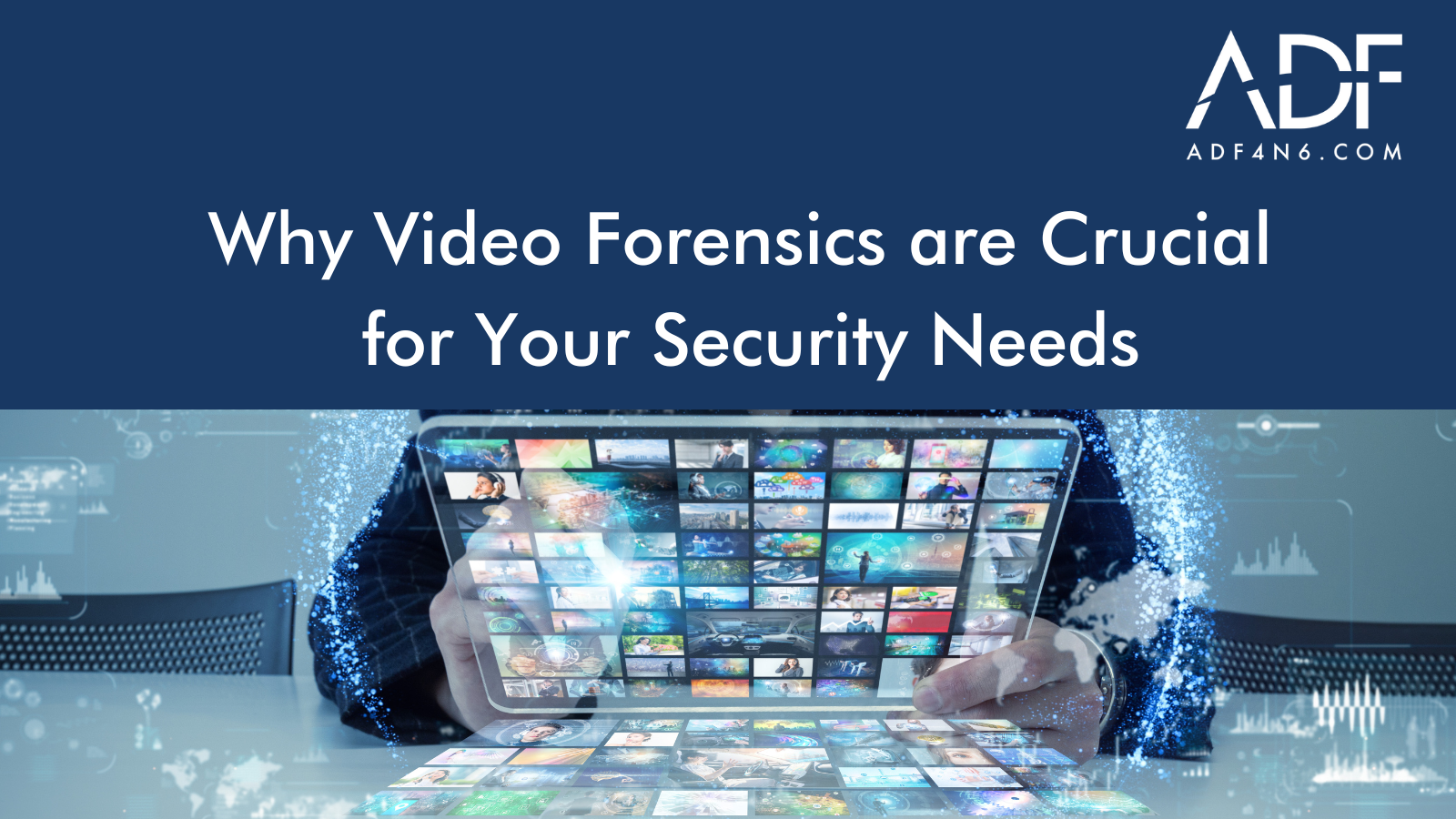 Why Video Forensics are Crucial for Your Security Needs: What ADF Does